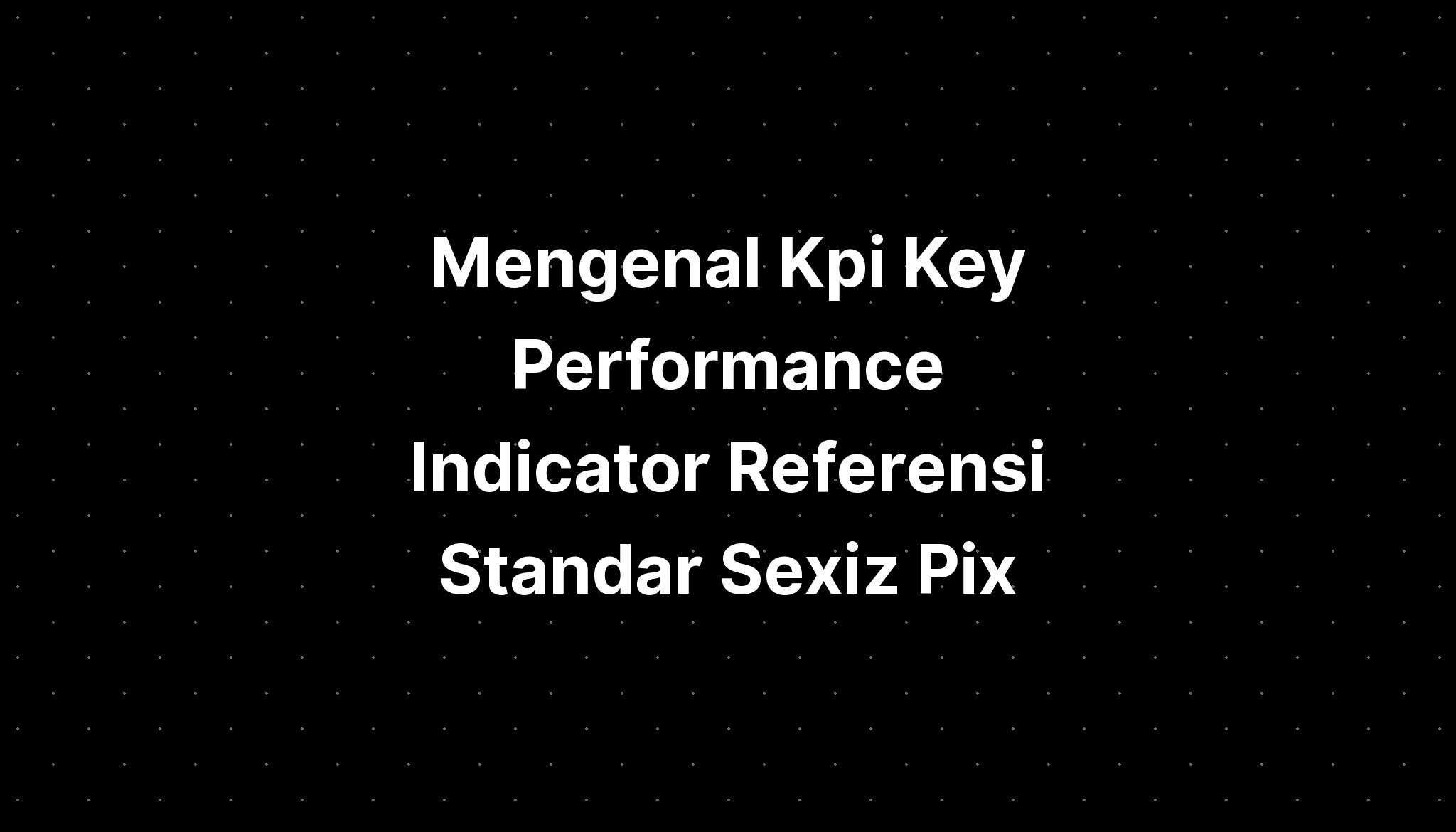 Mengenal Kpi Key Performance Indicator Referensi Standar Sexiz Pix Sexiz Pix 8031